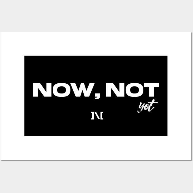 Now Not Yet Wall Art by usernate